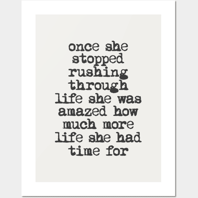 Once She Stopped Rushing Through Life She Was Amazed How Much More Life She Had Time For in Black and White Wall Art by MotivatedType